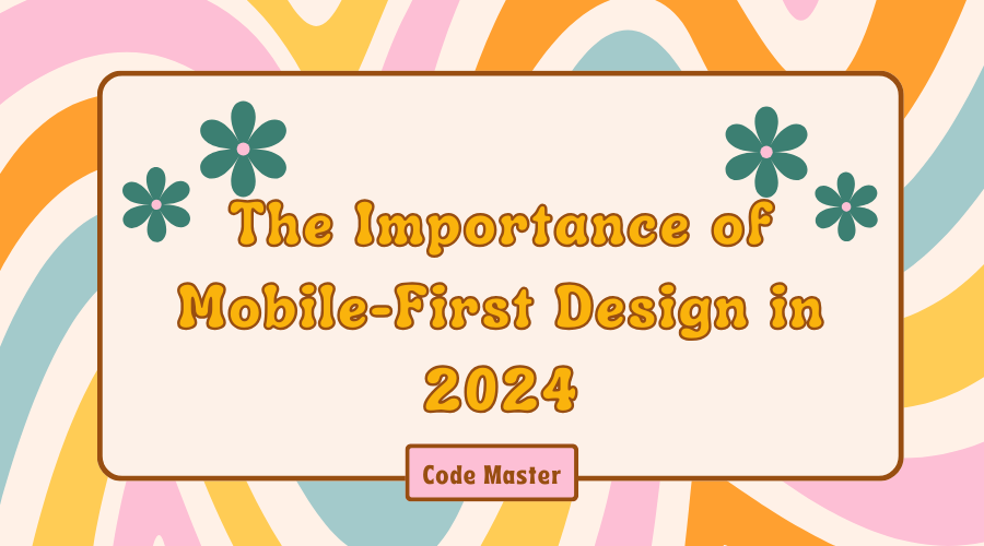 The Importance of Mobile-First Design in 2024